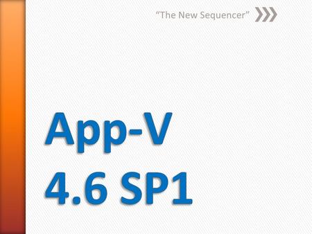 “The New Sequencer”. Application Virtualization » Encapsulate App, not entire OS » Solves conflict between apps » Solves conflict between users and apps.