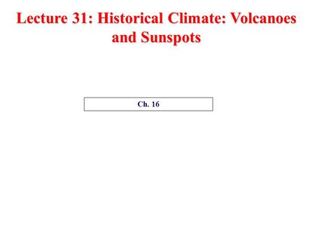 Lecture 31: Historical Climate: Volcanoes and Sunspots