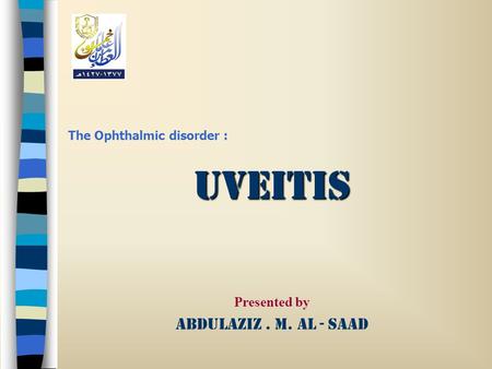 Uveitis Abdulaziz . M. Al - Saad Presented by