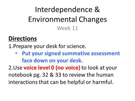 Interdependence & Environmental Changes Week 11 Directions 1.Prepare your desk for science. Put your signed summative assessment face down on your desk.