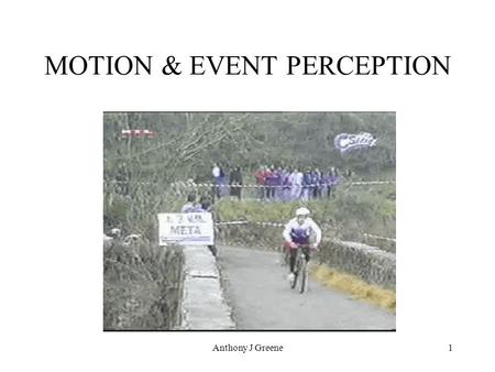 Anthony J Greene1 MOTION & EVENT PERCEPTION. 2 Event Perception Because perception evolved to provide organisms with world information, our ability to.