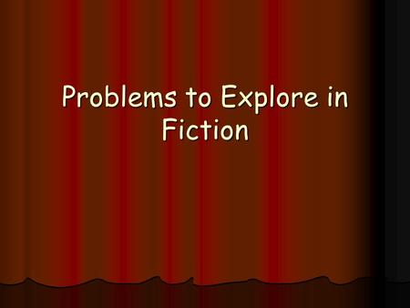 Problems to Explore in Fiction. Most published novels and short stories are about two things: A particular person or group of people, A particular person.