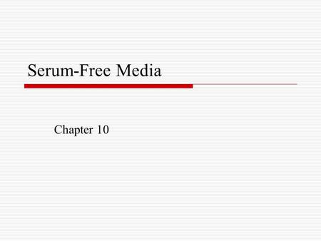 Serum-Free Media Chapter 10. Change from serum to serum free media  Serum can be reduced or omitted without apparent cell selection -if appropriate nutritional.