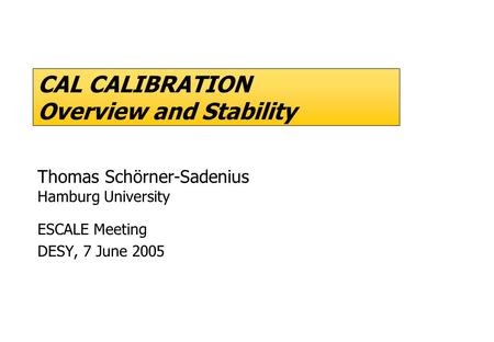 CAL CALIBRATION Overview and Stability Thomas Schörner-Sadenius Hamburg University ESCALE Meeting DESY, 7 June 2005.