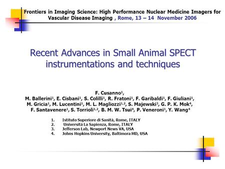 Recent Advances in Small Animal SPECT instrumentations and techniques F. Cusanno 1, M. Ballerini 1, E. Cisbani 1, S. Colilli 1, R. Fratoni 1, F. Garibaldi.