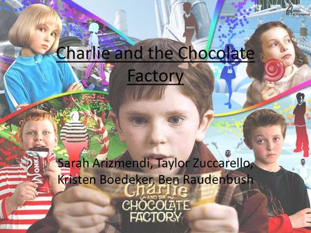 Charlie and the Chocolate Factory Sarah Arizmendi, Taylor Zuccarello, Kristen Boedeker, Ben Raudenbush.