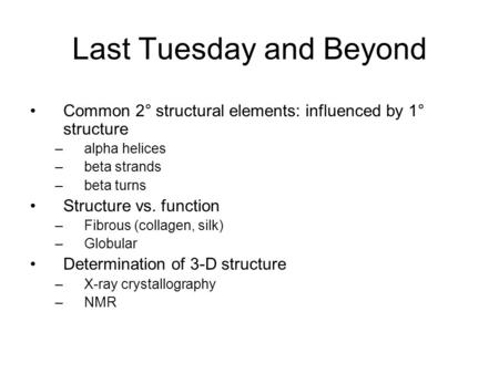 Last Tuesday and Beyond Common 2° structural elements: influenced by 1° structure –alpha helices –beta strands –beta turns Structure vs. function –Fibrous.