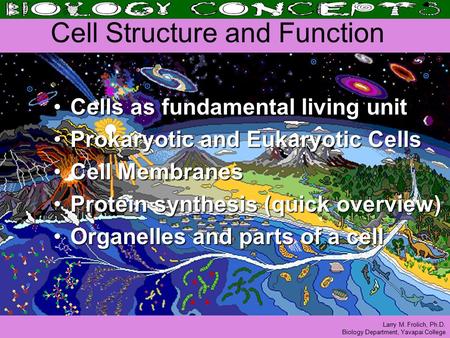 Larry M. Frolich, Ph.D. Biology Department, Yavapai College Cell Structure and Function Cells as fundamental living unitCells as fundamental living unit.