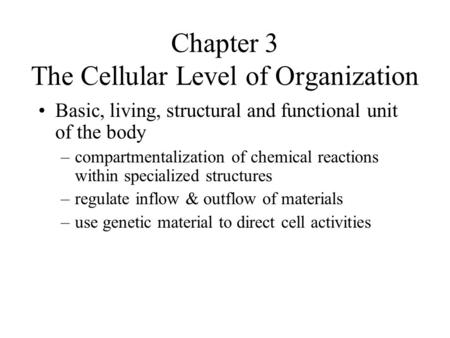 Chapter 3 The Cellular Level of Organization Basic, living, structural and functional unit of the body –compartmentalization of chemical reactions within.