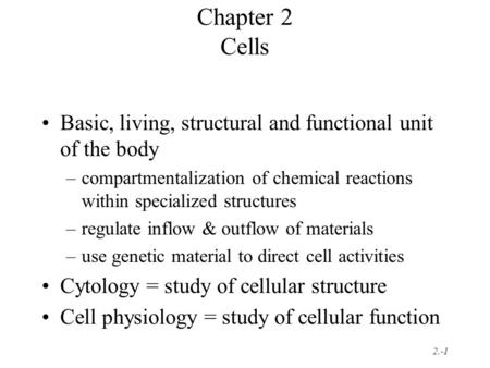 2.-1 Chapter 2 Cells Basic, living, structural and functional unit of the body –compartmentalization of chemical reactions within specialized structures.