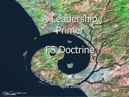 1 A Leadership Primer for FS Doctrine Tom Harbour April 2006.