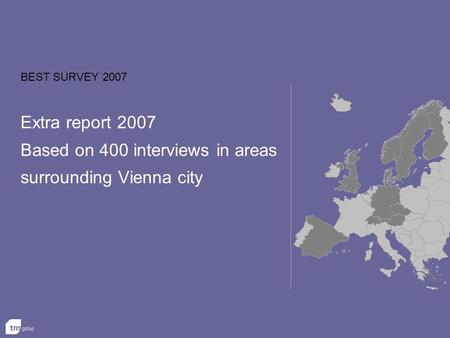 BEST SURVEY 2007 Extra report 2007 Based on 400 interviews in areas surrounding Vienna city.