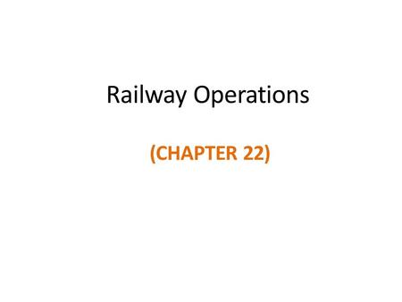 Railway Operations (CHAPTER 22). The Big Department – 85 percent of Railroad Employees – Transportation and Engineering and Mechanical.