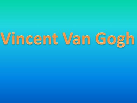 Vincent Van Gogh Vincent Van Gogh is known mostly for two things: His color saturated paintings, and The fact that he committed suicide at age 37.