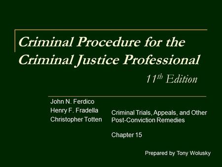 Criminal Procedure for the Criminal Justice Professional 11 th Edition John N. Ferdico Henry F. Fradella Christopher Totten Prepared by Tony Wolusky Criminal.