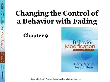 Copyright © 2011 Pearson Education, Inc. All rights reserved. Changing the Control of a Behavior with Fading Chapter 9.