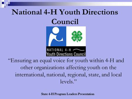 National 4-H Youth Directions Council “Ensuring an equal voice for youth within 4-H and other organizations affecting youth on the international, national,