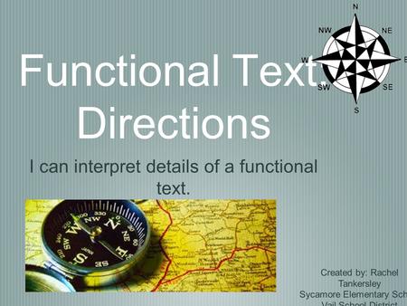 Functional Text: Directions I can interpret details of a functional text. Created by: Rachel Tankersley Sycamore Elementary School Vail School District.