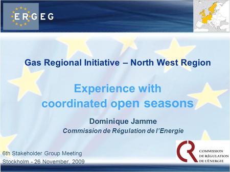 6th Stakeholder Group Meeting Stockholm - 26 November, 2009 Gas Regional Initiative – North West Region Experience with coordinated o pen seasons Dominique.