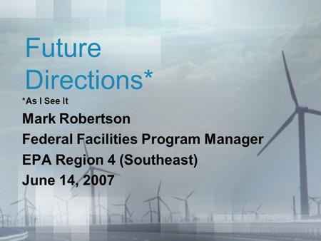 Future Directions* *As I See It Mark Robertson Federal Facilities Program Manager EPA Region 4 (Southeast) June 14, 2007.