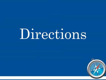 Directions. Remember there are the four main directions we deal with on maps or with compasses. Remember… The sun rises in the EAST and sets in the WEST.