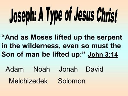 John 3:14 “And as Moses lifted up the serpent in the wilderness, even so must the Son of man be lifted up:” John 3:14 AdamNoahJonahDavid MelchizedekSolomon.