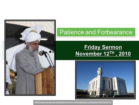 NOTE: Al Islam Team takes full responsibility for any errors or miscommunication in this Synopsis of the Friday Sermon Friday Sermon November 12 TH, 2010.