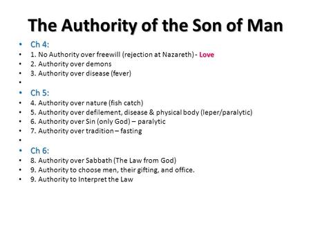 The Authority of the Son of Man Ch 4: Ch 4: Love 1. No Authority over freewill (rejection at Nazareth) - Love 2. Authority over demons 3. Authority over.