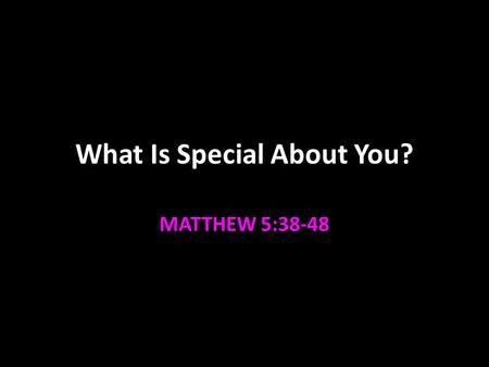 What Is Special About You? MATTHEW 5:38-48. Outstanding Behavior Behavior that stands out! Outstanding doctrine permeates our culture People mock, dilute,