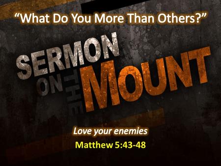 Matthew 5:43 - You have heard that it was said, 'YOU SHALL LOVE YOUR NEIGHBOR & hate your enemy.' Matthew 5:43 - You have heard that it was said, 'YOU.