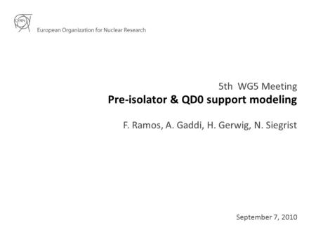 Pre-isolator & QD0 support modeling 5th WG5 Meeting F. Ramos, A. Gaddi, H. Gerwig, N. Siegrist September 7, 2010.