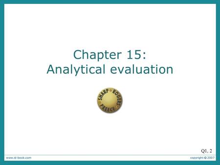 Chapter 15: Analytical evaluation Q1, 2. Inspections Heuristic evaluation Walkthroughs Start Q3 Reviewers tend to use guidelines, heuristics and checklists.