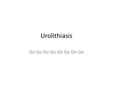 Urolithiasis Go Go Go Go. Afflictions of the Urinary Tract 1.Urinary Tract Infections 2.Pathologic conditions of the prostate 3.URINARY CALCULI.