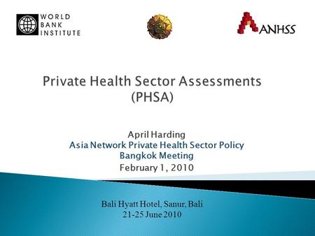 April Harding Asia Network Private Health Sector Policy Bangkok Meeting February 1, 2010 Bali Hyatt Hotel, Sanur, Bali 21-25 June 2010.