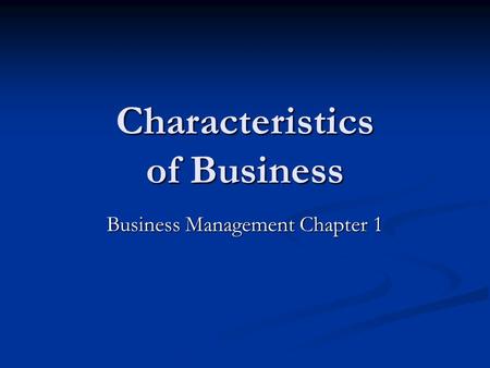 Characteristics of Business Business Management Chapter 1.