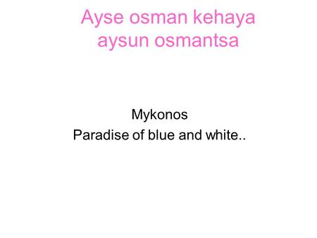 Ayse osman kehaya aysun osmantsa Mykonos Paradise of blue and white..