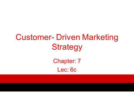 Customer- Driven Marketing Strategy Chapter: 7 Lec: 6c.