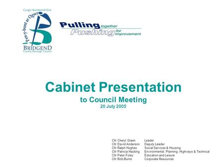 Cabinet Presentation to Council Meeting 20 July 2005 Cllr Cheryl GreenLeader Cllr David AndersonDeputy Leader Cllr Ralph HughesSocial Services & Housing.