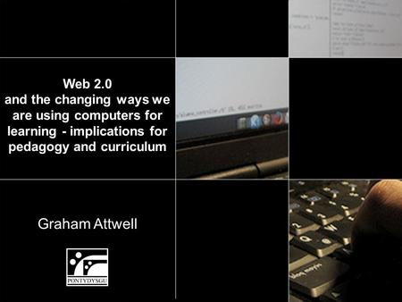 Graham Attwell Web 2.0 and the changing ways we are using computers for learning - implications for pedagogy and curriculum.