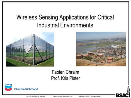 ©2012 University of CaliforniaPrepublication Data March 2012Berkeley Sensor & Actuator Center Spring 2012 Wireless Sensing Applications for Critical Industrial.