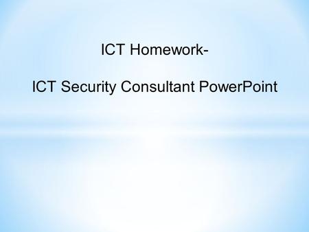 ICT Homework- ICT Security Consultant PowerPoint.