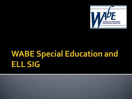 The WABE Special Education and ELL Special Interest Group’s mission is to support, expand and advocate for the screening, evaluation and instruction for.