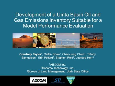 Development of a Uinta Basin Oil and Gas Emissions Inventory Suitable for a Model Performance Evaluation Courtney Taylor 1, Caitlin Shaw 1, Chao-Jung Chien.