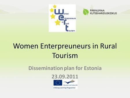 Women Enterpreuneurs in Rural Tourism Dissemination plan for Estonia 23.09.2011.