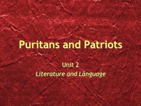 Puritans and Patriots Unit 2 Literature and Language Unit 2 Literature and Language.