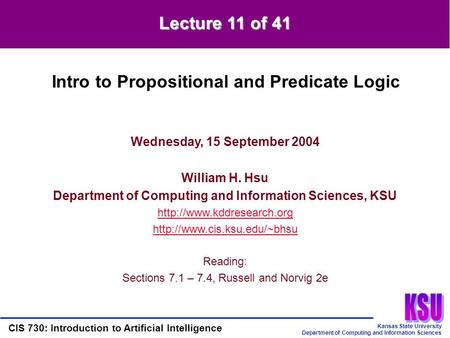 Kansas State University Department of Computing and Information Sciences CIS 730: Introduction to Artificial Intelligence Lecture 11 of 41 Wednesday, 15.