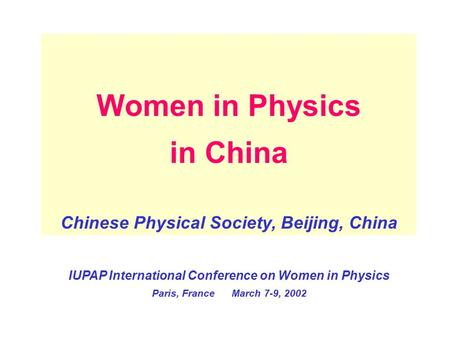 Women in Physics in China Chinese Physical Society, Beijing, China IUPAP International Conference on Women in Physics Paris, France March 7-9, 2002.