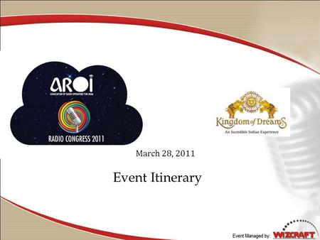 March 28, 2011 Event Itinerary. S. No.TimingEventsSpeaker 110:15AMWelcome AddressMs Anurradha Prasad, President AROI 210:30AM Inauguration & Keynote.