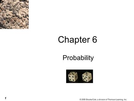 1 © 2008 Brooks/Cole, a division of Thomson Learning, Inc. Chapter 6 Probability.