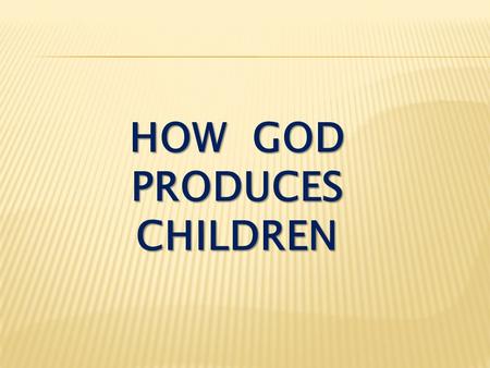 HOW GOD PRODUCES CHILDREN. Luke 1:26-29 In the sixth month, God sent the angel Gabriel to Nazareth, a town in Galilee, to a virgin pledged to be married.